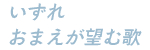 いずれおまえが望む歌
